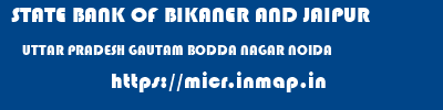 STATE BANK OF BIKANER AND JAIPUR  UTTAR PRADESH GAUTAM BODDA NAGAR NOIDA   micr code